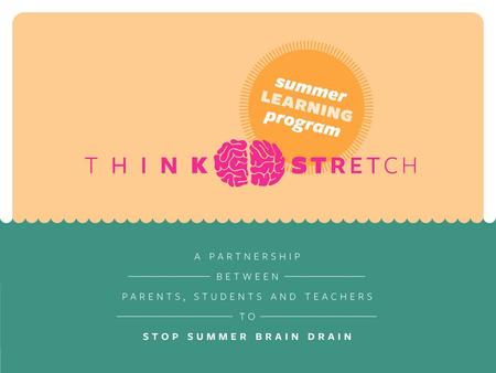 Welcome!. Agenda ThinkStretch Summer Learning Program overview Why is summer learning important? Summer Learning Program details.