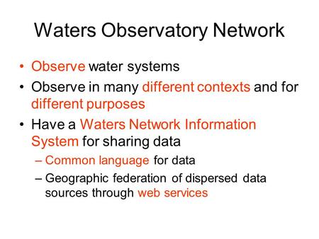 Waters Observatory Network Observe water systems Observe in many different contexts and for different purposes Have a Waters Network Information System.