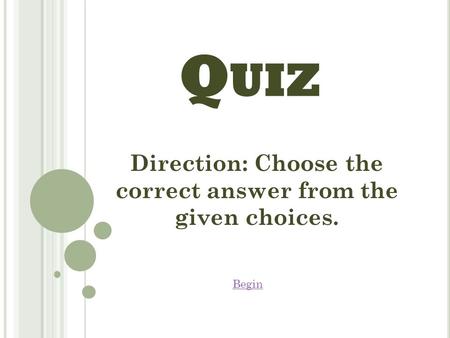 Q UIZ Direction: Choose the correct answer from the given choices. Begin.