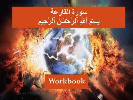 Happy Land for Islamic Teachings سورة القارعة بِسۡمِ ٱللهِ ٱلرَّحۡمَـٰنِ ٱلرَّحِيمِ Workbook.