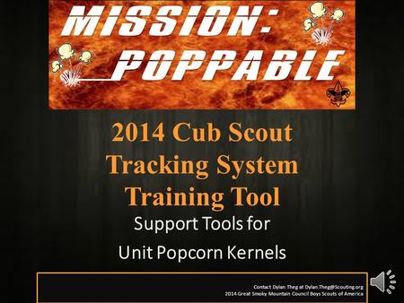 2014 Cub Scout Tracking System Training Tool Support Tools for Unit Popcorn Kernels Contact Dylan Theg at 2014 Great Smoky Mountain.