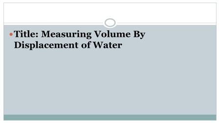 Title: Measuring Volume By Displacement of Water.