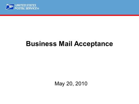 ® Business Mail Acceptance May 20, 2010. ®  Business Mail SOX Compliance  Business Mail Entry Vision Business Mail Acceptance.