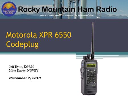 Motorola XPR 6550 Codeplug Jeff Ryan, KØRM Mike Davey, NØVBY