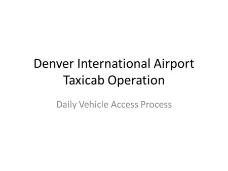 Denver International Airport Taxicab Operation Daily Vehicle Access Process.