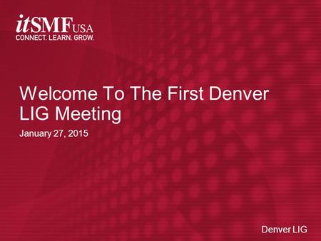 Denver LIG January 27, 2015 Welcome To The First Denver LIG Meeting Denver LIG.