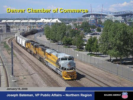 Denver Chamber of Commerce Joseph Bateman, VP Public Affairs – Northern Region January 16, 2009.