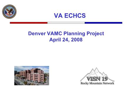 VA ECHCS Denver VAMC Planning Project April 24, 2008.