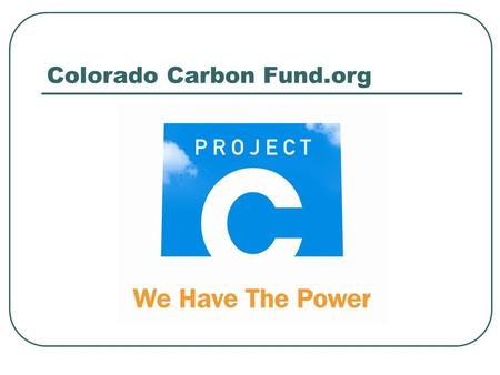 Colorado Carbon Fund.org. Colorado Carbon Fund Overview This new voluntary carbon offset program is being established to advance the following objectives: