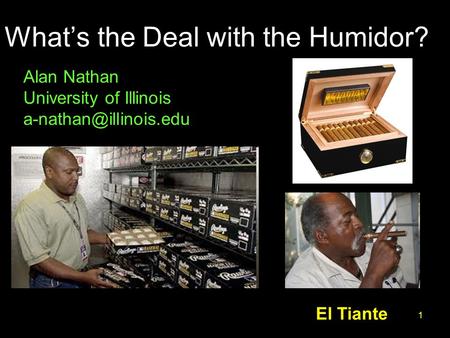 What’s the Deal with the Humidor? 1 Alan Nathan University of Illinois El Tiante.