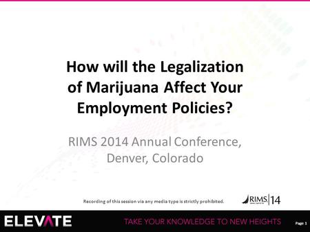Page 1 Recording of this session via any media type is strictly prohibited. Page 1 How will the Legalization of Marijuana Affect Your Employment Policies?