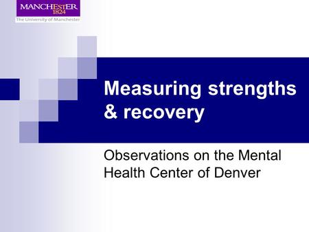 Measuring strengths & recovery Observations on the Mental Health Center of Denver.