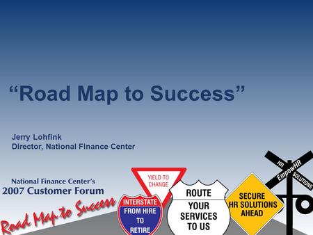 “Road Map to Success” Jerry Lohfink Director, National Finance Center.