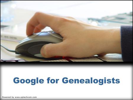 Google for Genealogists. Google's mission statement “Organize the world's information and make it universally accessible and useful.