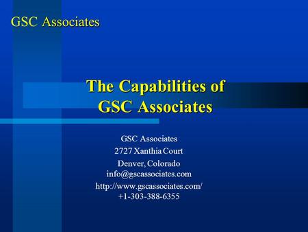 The Capabilities of GSC Associates GSC Associates 2727 Xanthia Court Denver, Colorado  +1-303-388-6355.