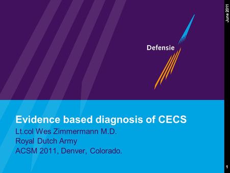 1 June 2011 Evidence based diagnosis of CECS Lt.col Wes Zimmermann M.D. Royal Dutch Army ACSM 2011, Denver, Colorado.