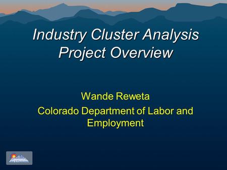 Industry Cluster Analysis Project Overview Wande Reweta Colorado Department of Labor and Employment.