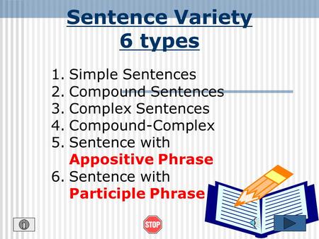 Sentence Variety 6 types 1.Simple Sentences 2.Compound Sentences 3.Complex Sentences 4.Compound-Complex 5.Sentence with Appositive Phrase 6.Sentence with.