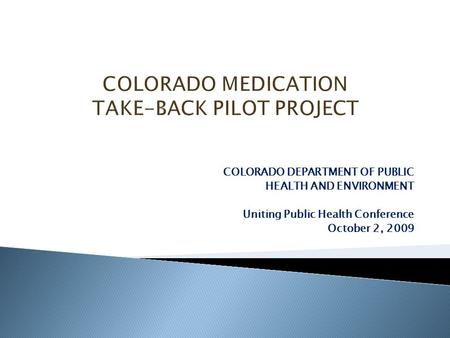 COLORADO DEPARTMENT OF PUBLIC HEALTH AND ENVIRONMENT Uniting Public Health Conference October 2, 2009.