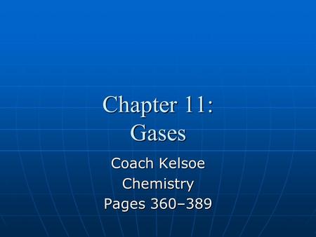 Chapter 11: Gases Coach Kelsoe Chemistry Pages 360–389.
