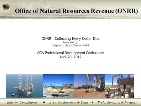 Industry ComplianceAccurate Revenues & DataProfessionalism & Integrity 1 ONRR: Collecting Every Dollar Due Presented by: Gregory J. Gould, Director ONRR.