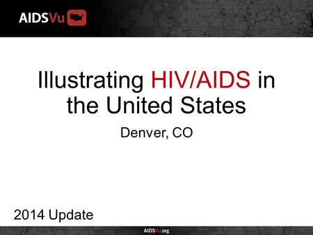 Illustrating HIV/AIDS in the United States 2014 Update Denver, CO.