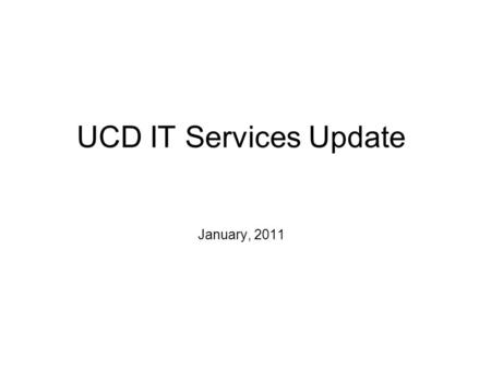 UCD IT Services Update January, 2011. UC Denver IT Overview IT Services (central IT organization) facilitates IT policy/governance and provides “core”