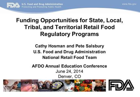 Funding Opportunities for State, Local, Tribal, and Territorial Retail Food Regulatory Programs Cathy Hosman and Pete Salsbury U.S. Food and Drug Administration.