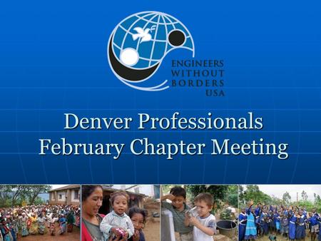Denver Professionals February Chapter Meeting. Agenda Introductions Chapter Business Status of Projects Togo In-Depth Discussion EWB-USA Research Project—Kaitlin.