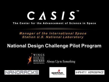 Manager of the International Space Station U.S. National Laboratory The Center for the Advancement of Science in Space National Design Challenge Pilot.