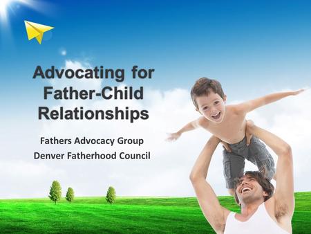 Advocating for Father-Child Relationships Fathers Advocacy Group Denver Fatherhood Council.