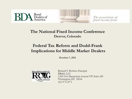 The National Fixed Income Conference Denver, Colorado Federal Tax Reform and Dodd-Frank Implications for Middle Market Dealers October 7, 2011 Richard.