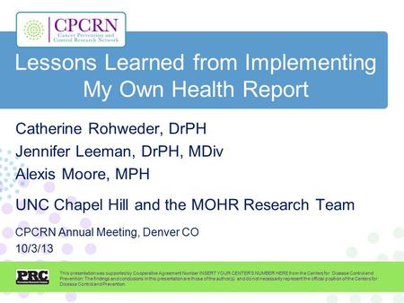 Lessons Learned from Implementing My Own Health Report Catherine Rohweder, DrPH Jennifer Leeman, DrPH, MDiv Alexis Moore, MPH UNC Chapel Hill and the MOHR.
