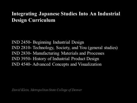 Integrating Japanese Studies Into An Industrial Design Curriculum IND 2450- Beginning Industrial Design IND 2810- Technology, Society, and You (general.
