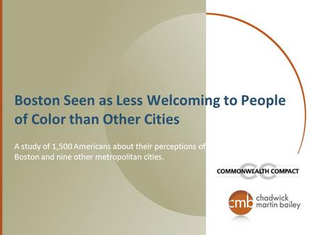 Boston Seen as Less Welcoming to People of Color than Other Cities A study of 1,500 Americans about their perceptions of Boston and nine other metropolitan.