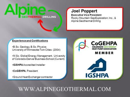 Joel Poppert Executive Vice President Rocky Mountain GeoExploration, Inc., & Alpine Geothermal Drilling Experience and Certifications B.Sc. Geology, B.Sc.