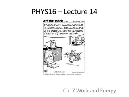 PHYS16 – Lecture 14 Ch. 7 Work and Energy. Announcements Interested in Biophysics Research? – Come hear me give a talk on Thursday 4:45 pm in Merrill.