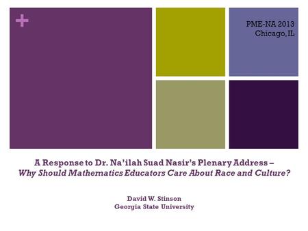 + A Response to Dr. Na’ilah Suad Nasir’s Plenary Address – Why Should Mathematics Educators Care About Race and Culture? David W. Stinson Georgia State.