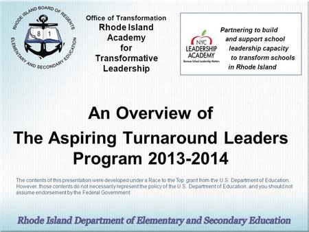 Office of Transformation Rhode Island Academy for Transformative Leadership An Overview of The Aspiring Turnaround Leaders Program 2013-2014 Partnering.
