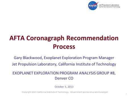 Jet Propulsion Laboratory California Institute of Technology AFTA Coronagraph Recommendation Process Gary Blackwood, Exoplanet Exploration Program Manager.