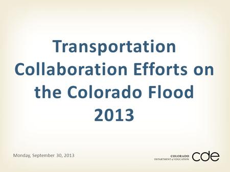 Transportation Collaboration Efforts on the Colorado Flood 2013 Monday, September 30, 2013.