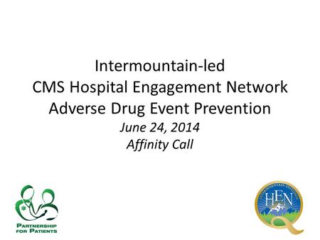 Intermountain-led CMS Hospital Engagement Network Adverse Drug Event Prevention June 24, 2014 Affinity Call.