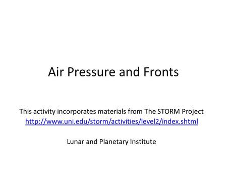 Air Pressure and Fronts This activity incorporates materials from The STORM Project  Lunar and Planetary.