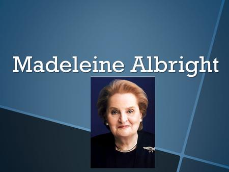Madeleine Albright. Early Childhood  I was born in Smíchov, a town in Prague, Czechoslovakia on May 15, 1937  I was the oldest out of my siblings, I.