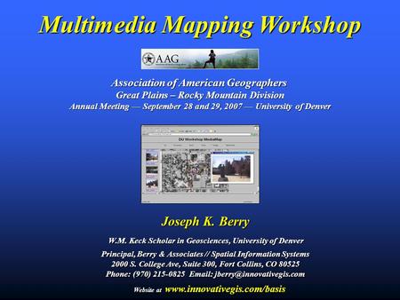 Multimedia Mapping Workshop Association of American Geographers Great Plains – Rocky Mountain Division Annual Meeting — September 28 and 29, 2007 — University.