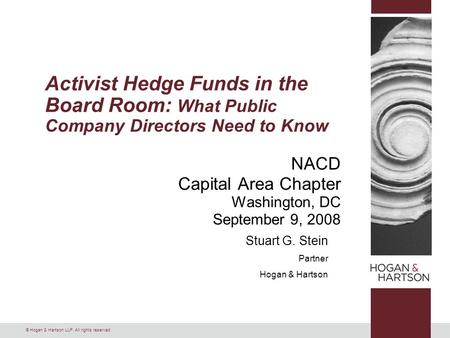 © Hogan & Hartson LLP. All rights reserved. NACD Capital Area Chapter Washington, DC September 9, 2008 Activist Hedge Funds in the Board Room: What Public.