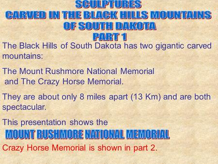 The Black Hills of South Dakota has two gigantic carved mountains: The Mount Rushmore National Memorial and The Crazy Horse Memorial. They are about only.