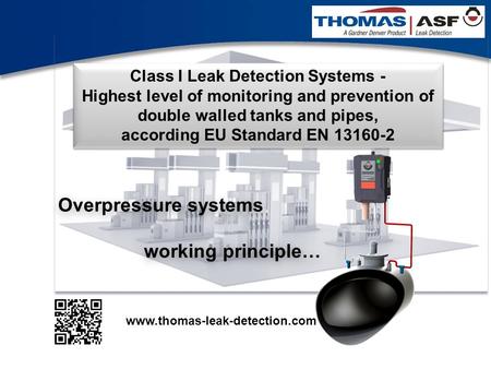 1 Class I Leak Detection Systems - Highest level of monitoring and prevention of double walled tanks and pipes, according EU Standard EN 13160-2 Class.