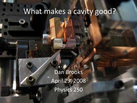 What makes a cavity good? Dan Brooks April 29, 2008 Physics 250.