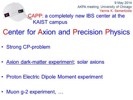 Center for Axion and Precision Physics Strong CP-problem Axion dark-matter experiment; solar axions Proton Electric Dipole Moment experiment Muon g-2 experiment,